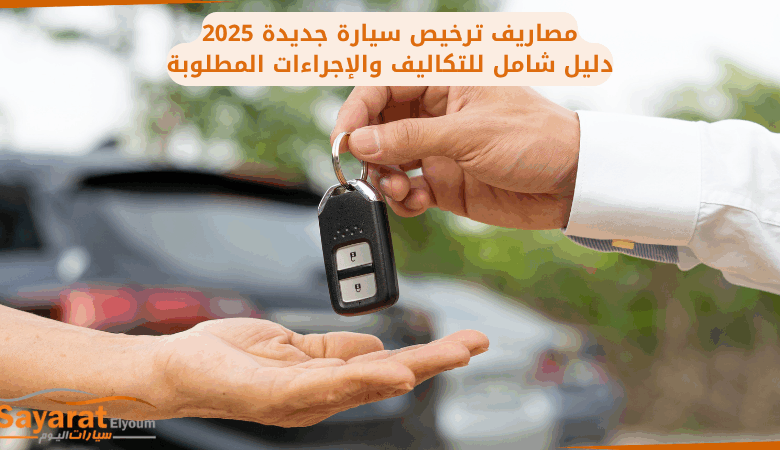 مصاريف ترخيص سيارة جديدة 2025