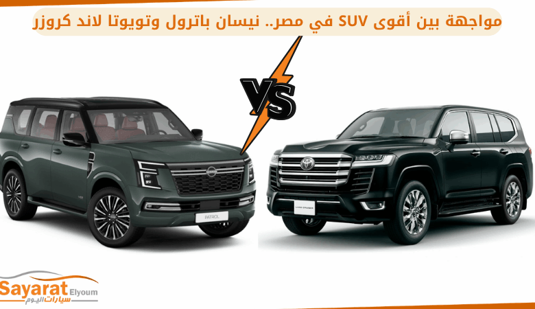 مواجهة بين أقوى SUV في مصر.. نيسان باترول وتويوتا لاند كروزر