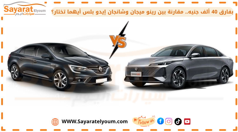 بفارق 40 ألف جنيه.. مقارنة بين رينو ميجان وشانجان إيدو بلس أيهما تختار؟